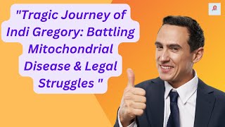 "Tragic Journey of Indi Gregory: Battling Mitochondrial Disease & Legal Struggles "