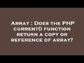 Array : Does the PHP current() function return a copy or reference of array?