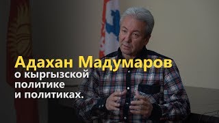 Адахан Мадумаров, о кыргызской политике и политиках.