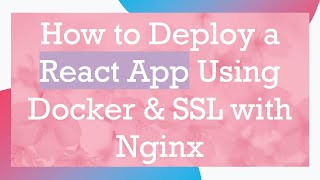 How to Deploy a React App Using Docker & SSL with Nginx