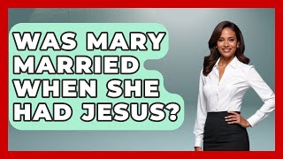 Was Mary Married When She Had Jesus? - History Icons Channel