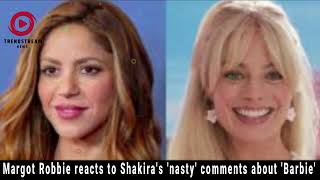 Margot Robbie Reacts to Shakira's 'Nasty' Comments About 'Barbie' | Hollywood Dr