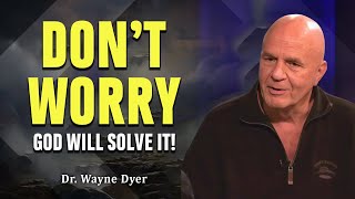 God Is Telling You Today To Stop Worrying And Start Trusting - Wayne Dyer