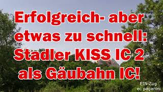 Erfolgreich- aber etwas zu schnell: Stadler KISS IC 2 als Gäubahn- Intercity