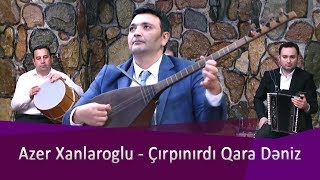 Azer Xanlaroglu - Cirpinirdi Qara Deniz