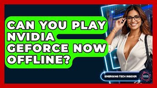 Can You Play Nvidia GeForce Now Offline? - Emerging Tech Insider