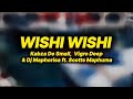 Kabza de small, Vigro Deep & Dj Maphorisa - wishi wishi (lyrics) ft. Scotts Maphuma