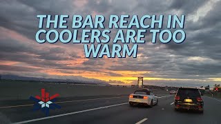 THE BAR REACH IN COOLERS ARE TOO WARM