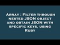 Array : Filter through nested JSON object and obtain JSON with specific keys, using Ruby