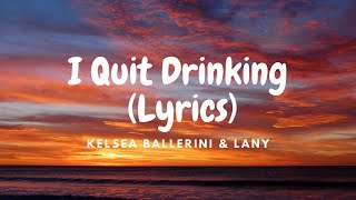 Kelsea Ballerini & LANY - I Quit Drinking (Lyrics)