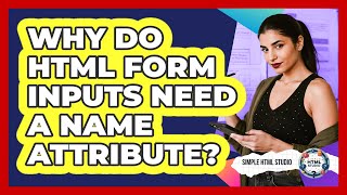 Why Do HTML Form Inputs Need A Name Attribute?