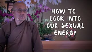 How to Look into Our Sexual Energy | Brother Phap Dung (Deer Park Monastery)