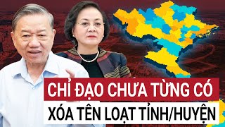 Bộ Chính trị chỉ đạo khẩn tính toán bỏ cấp huyện, sáp nhập xóa tên loạt tỉnh/huyện đầu tiên