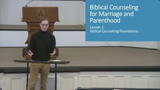 1.14.24 Biblical Counseling for Marriage and Parenthood -- Lesson 1: Biblical Counseling Foundations