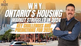 Why Ontario’s Housing Market Struggled in 2024: Key Challenges and Predictions for 2025