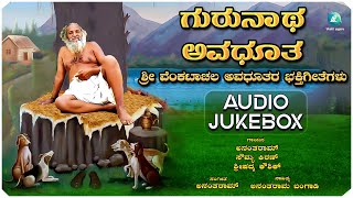 Gurunatha Avadhoota - Audio Jukebox | ಗುರುನಾಥ ಅವಧೂತ | Shri Venkatachala Avadhoota Devotional Songs