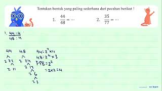 Tentukan bentuk yang paling sederhana dari pecahan berikut ! 44 35 1 2. = = 48 77