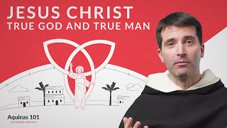 Jesus Christ: True God and True Man (Aquinas 101)