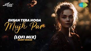 Ehsan Tera Hoga Mujh Par (Unplugged) - Lofi Flip - Silent Ocean (Official Remix) | SANAM