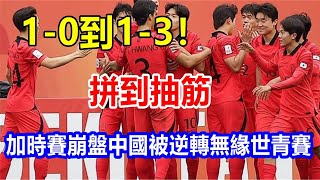 1-0到1-3! 拼到抽筋，加時賽崩盤，中國被逆轉，無緣世青賽