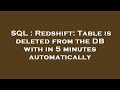 SQL : Redshift: Table is deleted from the DB with in 5 minutes automatically