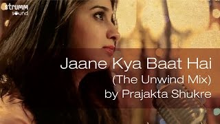 Jaane Kya Baat Hai (The Unwind Mix) by Prajakta Shukre