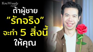 ถ้าผู้ชายรักจริง จะทำ 5 สิ่งนี้ให้คุณ | KruWoody