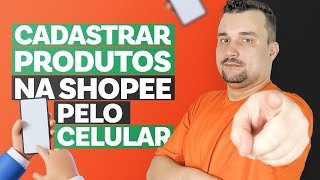 Como Cadastrar Produtos na Shopee Pelo Celular da Forma Certa Passo a Passo