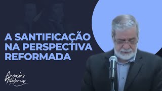 4. A Santificação na Perspectiva Reformada - Os Fundamentos da Reforma Protestante