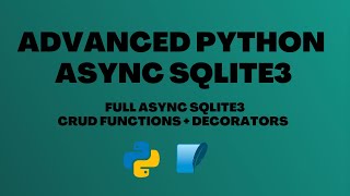 Python SQLite Tutorial: Advanced Overview - Async Decorators + CRUD Functions