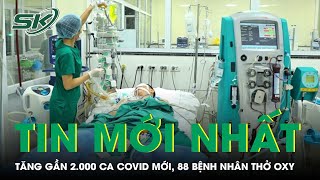 Ngày 19/5: Tăng Gần 2.000 Ca COVID-19 Mới, 88 Bệnh Nhân Đang Thở Oxy| SKĐS
