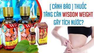 [CẢNH BÁO] THUỐC TĂNG CÂN WISDOM WEIGHT GÂY TÍCH NƯỚC?