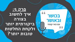 בכושר ובאושר פרק 5: איך לחשוב בצורה ביקורתית יותר ולקחת החלטות טובות יותר?