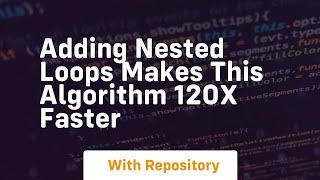 adding nested loops makes this algorithm 120x faster