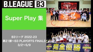 【スーパープレー集】B3リーグ 2022 23 第21節〜B3 PLAYOFFS FINALS