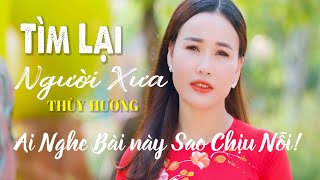 Mở Loa Hết Cỡ Nghe Bài Hát Làm Bao Trái Tim Rung Động. Tìm Lại Người Xưa | Thùy Hương |