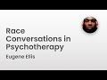 Race Conversations in Psychotherapy | Eugene Ellis