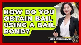 How Do You Obtain Bail Using A Bail Bond? - Criminal Defense Law Uncovered