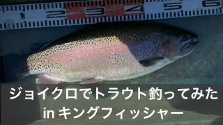 ジョイクロでトラウト釣ってみた。in キングフィッシャー