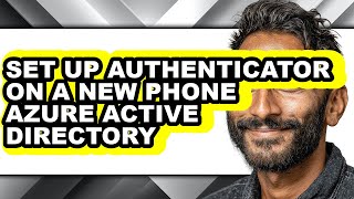How to Set Up Authenticator on a New Phone Azure Active Directory (updated)