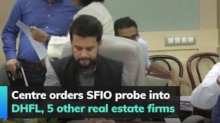 Centre orders SFIO probe into DHFL, 5 other real estate firms