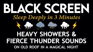 SLEEP DEEPLY IN 3 MINUTES WITH HEAVY SHOWERS \u0026 FIERCE THUNDER SOUNDS ON OLD ROOF IN A MAGICAL NIGHT