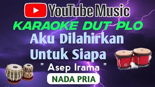 AKU DI LAHIRKAN UNTUK SIAPA - ASEP IRAMA || KARAOKE  DANGDUT KOPLO