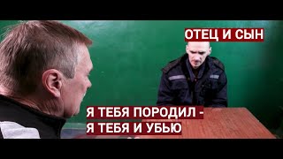 ОТЕЦ И СЫН.  Я ТЕБЯ ПОРОДИЛ  -  Я ТЕБЯ И УБЬЮ