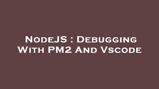 NodeJS : Debugging With PM2 And Vscode