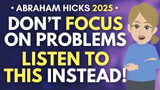 Don't Focus On Problems, Listen to This Instead!  🦋 Abraham Hicks 2025