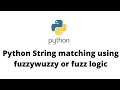 Python String matching using fuzzywuzzy. Fuzzy Logic