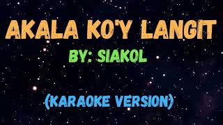 AKALA KO'Y LANGIT - SIAKOL, NEW KARAOKE VERSION