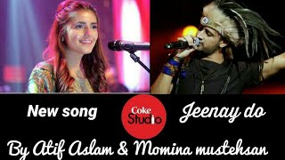 Jeenay do new song (( Atif aslam & momina mustehsan coke studio new season