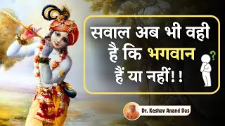 सवाल अब भी वही है कि भगवान हैं या नहीं? || Dr. Keshav Anand Das